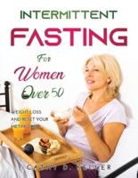 INTERMITTENT FASTING FOR WOMEN OVER 50: Weight Loss And Reset Your Metabolism