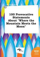 100 Provocative Statements About "Where the Mountain Meets the Moon"