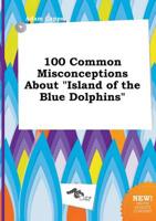 100 Common Misconceptions About "Island of the Blue Dolphins"