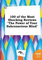 100 of the Most Shocking Reviews "The Power of Your Subconscious Mind"