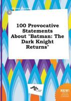 100 Provocative Statements About "Batman