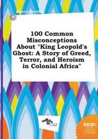 100 Common Misconceptions About "King Leopold's Ghost