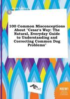 100 Common Misconceptions About "Cesar's Way