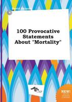 100 Provocative Statements About "Mortality"