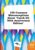 100 Common Misconceptions About "Catch-22