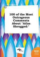 100 of the Most Outrageous Comments About "Atlas Shrugged