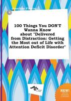 100 Things You DON'T Wanna Know About "Delivered from Distraction