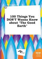100 Things You DON'T Wanna Know About "The Good Earth"