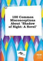 100 Common Misconceptions About "Shadow of Night