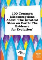 100 Common Misconceptions About "The Greatest Show on Earth