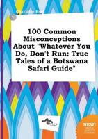 100 Common Misconceptions About "Whatever You Do, Don't Run