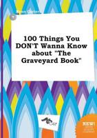100 Things You DON'T Wanna Know About "The Graveyard Book"