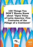 100 Things You DON'T Wanna Know About "Open Veins of Latin America