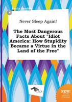 Never Sleep Again! The Most Dangerous Facts About "Idiot America