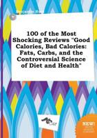 100 of the Most Shocking Reviews "Good Calories, Bad Calories