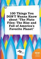 100 Things You DON'T Wanna Know About "The Pluto Files