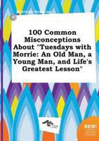 100 Common Misconceptions About "Tuesdays with Morrie