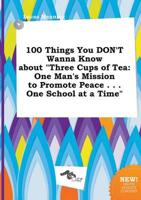 100 Things You DON'T Wanna Know About "Three Cups of Tea
