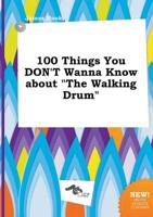 100 Things You DON'T Wanna Know About "The Walking Drum"