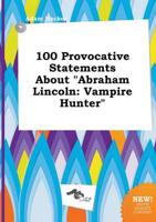 100 Provocative Statements About "Abraham Lincoln