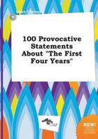 100 Provocative Statements About "The First Four Years"