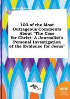100 of the Most Outrageous Comments About "The Case for Christ