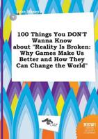 100 Things You DON'T Wanna Know About "Reality Is Broken