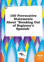 100 Provocative Statements About "Breaking Out of Beginner's Spanish"
