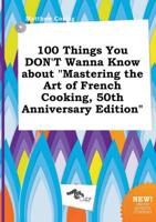 100 Things You DON'T Wanna Know About "Mastering the Art of French Cooking,