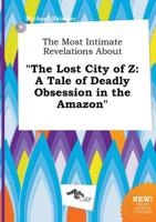Most Intimate Revelations About "The Lost City of Z