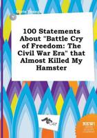 100 Statements About "Battle Cry of Freedom