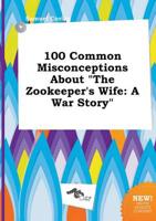 100 Common Misconceptions About "The Zookeeper's Wife