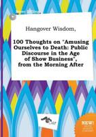 Hangover Wisdom, 100 Thoughts on "Amusing Ourselves to Death