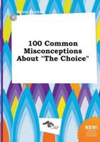 100 Common Misconceptions About "The Choice"