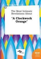 Most Intimate Revelations About "A Clockwork Orange"