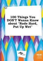 100 Things You DON'T Wanna Know About "Rode Hard, Put Up Wet"