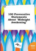 100 Provocative Statements About "Midnight Awakening"