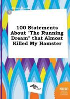 100 Statements About "The Running Dream" That Almost Killed My Hamster