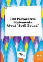 100 Provocative Statements About "Spell Bound"