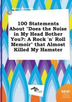 100 Statements About "Does the Noise in My Head Bother You?
