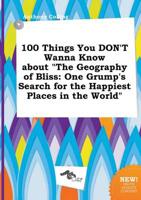 100 Things You DON'T Wanna Know About "The Geography of Bliss