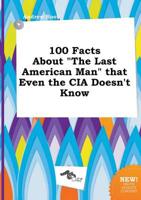 100 Facts About "The Last American Man" That Even the CIA Doesn't Know
