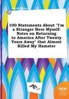 100 Statements About "I'm a Stranger Here Myself