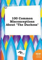 100 Common Misconceptions About "The Duchess"