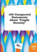 100 Unexpected Statements About "Fragile Eternity"
