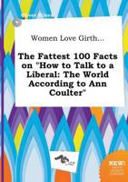 Women Love Girth... The Fattest 100 Facts on "How to Talk to a Liberal
