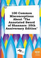 100 Common Misconceptions About "The Annotated Sword of Shannara