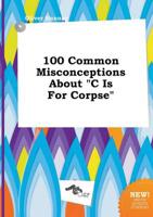 100 Common Misconceptions About "C Is For Corpse"