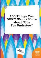 100 Things You DON'T Wanna Know About "U is For Undertow"