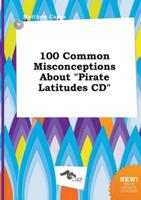 100 Common Misconceptions About "Pirate Latitudes CD"
